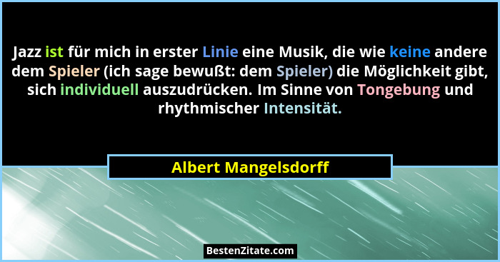 Jazz ist für mich in erster Linie eine Musik, die wie keine andere dem Spieler (ich sage bewußt: dem Spieler) die Möglichkeit gi... - Albert Mangelsdorff