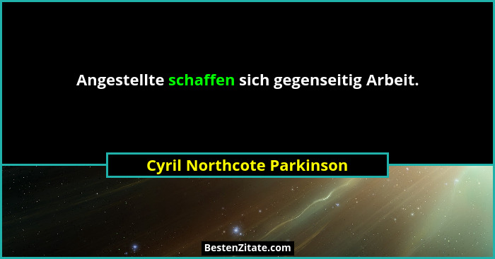 Angestellte schaffen sich gegenseitig Arbeit.... - Cyril Northcote Parkinson