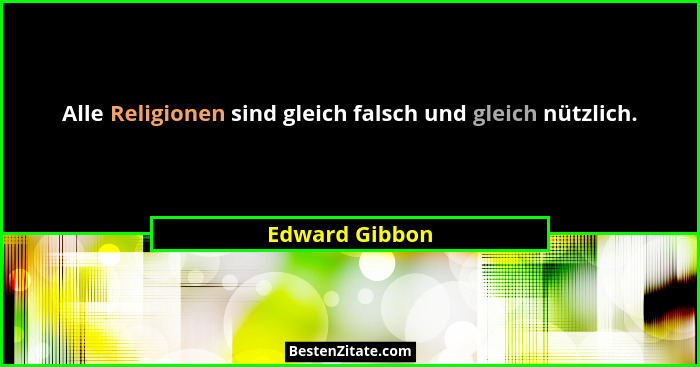 Alle Religionen sind gleich falsch und gleich nützlich.... - Edward Gibbon