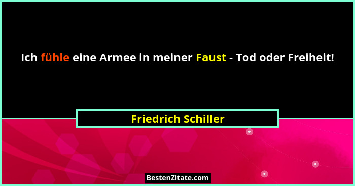Ich fühle eine Armee in meiner Faust - Tod oder Freiheit!... - Friedrich Schiller