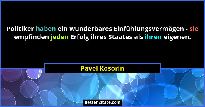 Politiker haben ein wunderbares Einfühlungsvermögen - sie empfinden jeden Erfolg ihres Staates als ihren eigenen.... - Pavel Kosorin