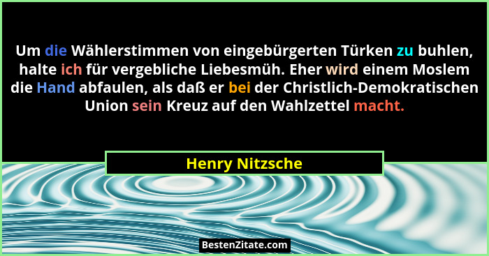 Um die Wählerstimmen von eingebürgerten Türken zu buhlen, halte ich für vergebliche Liebesmüh. Eher wird einem Moslem die Hand abfaul... - Henry Nitzsche