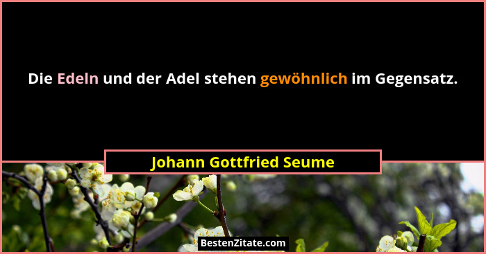 Die Edeln und der Adel stehen gewöhnlich im Gegensatz.... - Johann Gottfried Seume