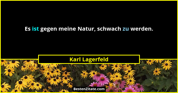 Es﻿ ist gegen meine Natur, schwach zu werden.... - Karl Lagerfeld