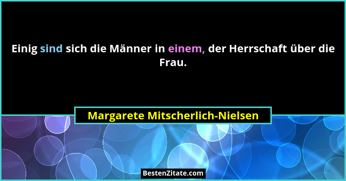 Einig sind sich die Männer in einem, der Herrschaft über die Frau.... - Margarete Mitscherlich-Nielsen