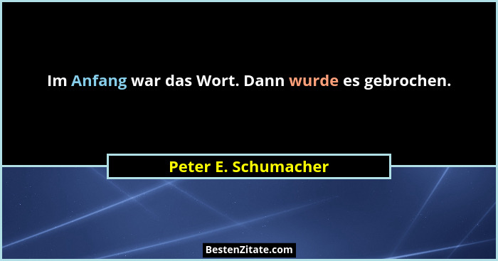 Im Anfang war das Wort. Dann wurde es gebrochen.... - Peter E. Schumacher