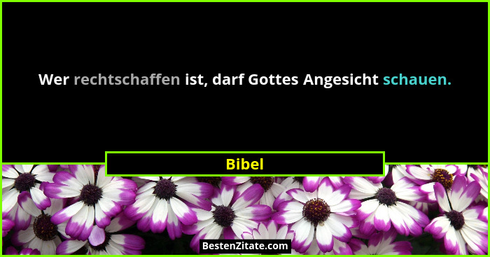 Wer rechtschaffen ist, darf Gottes Angesicht schauen.... - Bibel