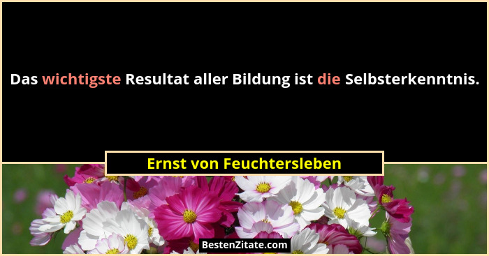 Das wichtigste Resultat aller Bildung ist die Selbsterkenntnis.... - Ernst von Feuchtersleben