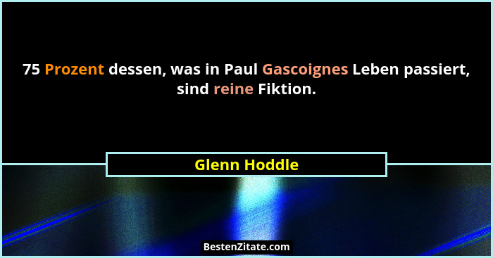 75 Prozent dessen, was in Paul Gascoignes Leben passiert, sind reine Fiktion.... - Glenn Hoddle