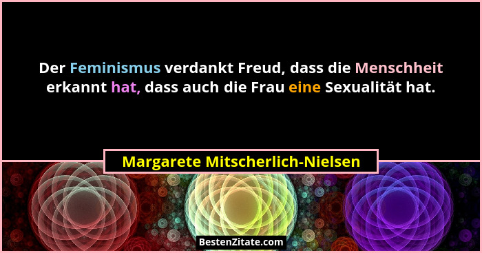 Der Feminismus verdankt Freud, dass die Menschheit erkannt hat, dass auch die Frau eine Sexualität hat.... - Margarete Mitscherlich-Nielsen
