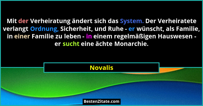 Mit der Verheiratung ändert sich das System. Der Verheiratete verlangt Ordnung, Sicherheit, und Ruhe - er wünscht, als Familie, in einer Fam... - Novalis
