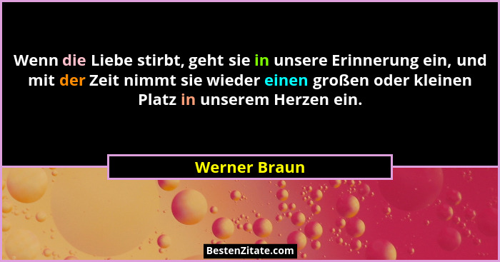 Wenn die Liebe stirbt, geht sie in unsere Erinnerung ein, und mit der Zeit nimmt sie wieder einen großen oder kleinen Platz in unserem... - Werner Braun