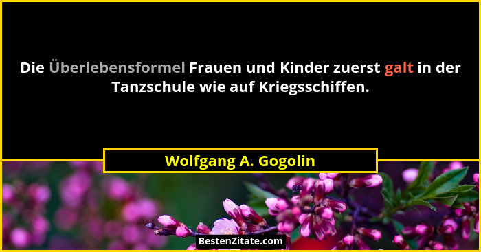 Die Überlebensformel Frauen und Kinder zuerst galt in der Tanzschule wie auf Kriegsschiffen.... - Wolfgang A. Gogolin