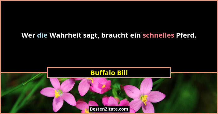Wer die Wahrheit sagt, braucht ein schnelles Pferd.... - Buffalo Bill