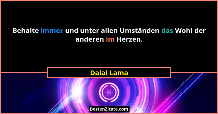 Behalte immer und unter allen Umständen das Wohl der anderen im Herzen.... - Dalai Lama