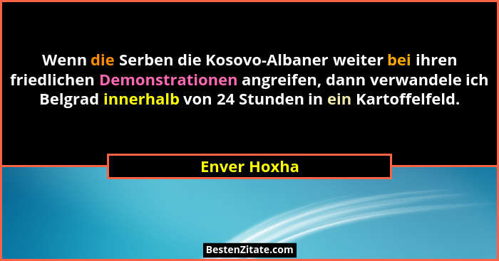 Wenn die Serben die Kosovo-Albaner weiter bei ihren friedlichen Demonstrationen angreifen, dann verwandele ich Belgrad innerhalb von 24... - Enver Hoxha
