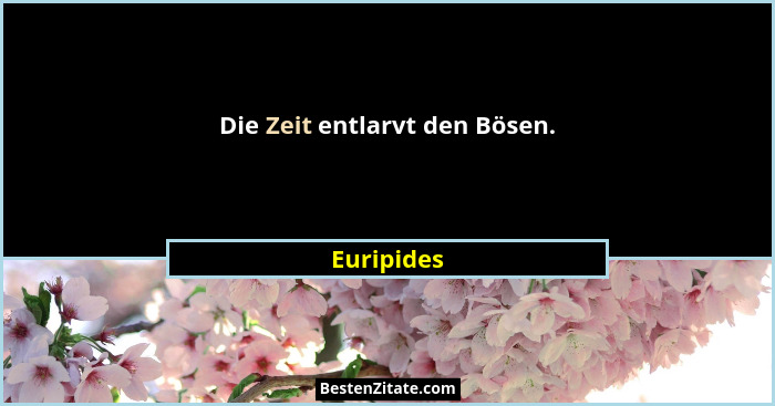 Die Zeit entlarvt den Bösen.... - Euripides