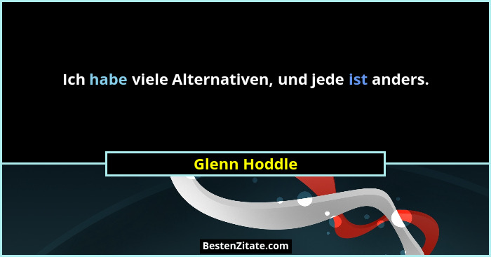 Ich habe viele Alternativen, und jede ist anders.... - Glenn Hoddle