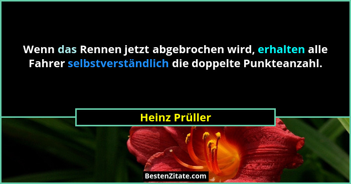 Wenn das Rennen jetzt abgebrochen wird, erhalten alle Fahrer selbstverständlich die doppelte Punkteanzahl.... - Heinz Prüller
