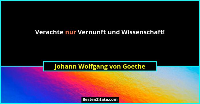 Verachte nur Vernunft und Wissenschaft!... - Johann Wolfgang von Goethe