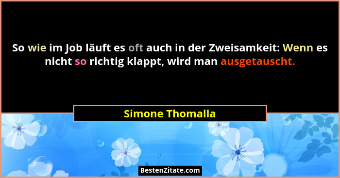 So wie im Job läuft es oft auch in der Zweisamkeit: Wenn es nicht so richtig klappt, wird man ausgetauscht.... - Simone Thomalla