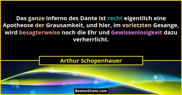Das ganze Inferno des Dante ist recht eigentlich eine Apotheose der Grausamkeit, und hier, im vorletzten Gesange, wird besagterw... - Arthur Schopenhauer