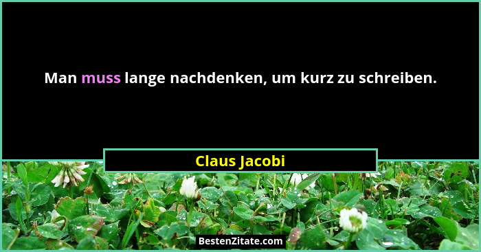 Man muss lange nachdenken, um kurz zu schreiben.... - Claus Jacobi