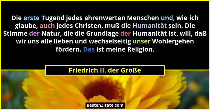 Die erste Tugend jedes ehrenwerten Menschen und, wie ich glaube, auch jedes Christen, muß die Humanität sein. Die Stimme der... - Friedrich II. der Große