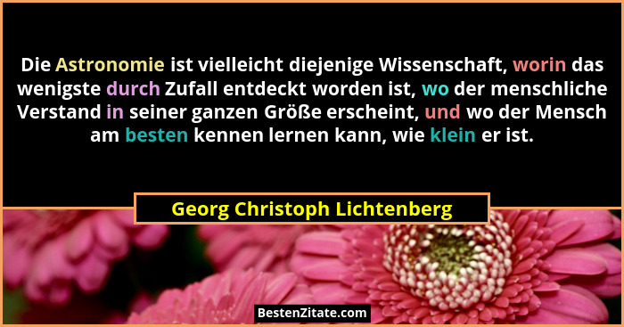 Die Astronomie ist vielleicht diejenige Wissenschaft, worin das wenigste durch Zufall entdeckt worden ist, wo der mensch... - Georg Christoph Lichtenberg