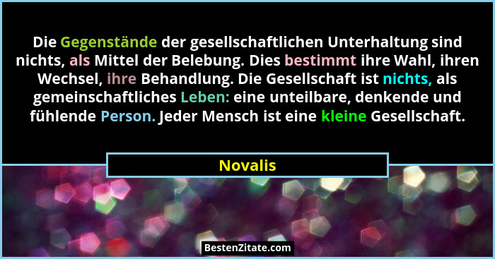 Die Gegenstände der gesellschaftlichen Unterhaltung sind nichts, als Mittel der Belebung. Dies bestimmt ihre Wahl, ihren Wechsel, ihre Behan... - Novalis
