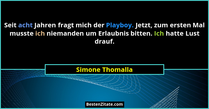 Seit acht Jahren fragt mich der Playboy. Jetzt, zum ersten Mal musste ich niemanden um Erlaubnis bitten. Ich hatte Lust drauf.... - Simone Thomalla