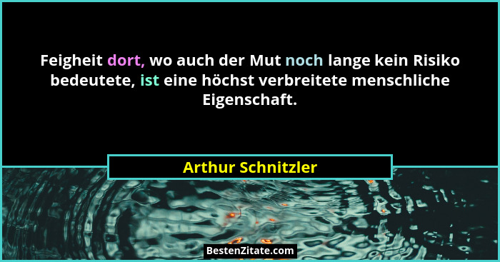 Feigheit dort, wo auch der Mut noch lange kein Risiko bedeutete, ist eine höchst verbreitete menschliche Eigenschaft.... - Arthur Schnitzler