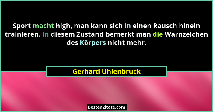 Sport macht high, man kann sich in einen Rausch hinein trainieren. In diesem Zustand bemerkt man die Warnzeichen des Körpers nich... - Gerhard Uhlenbruck