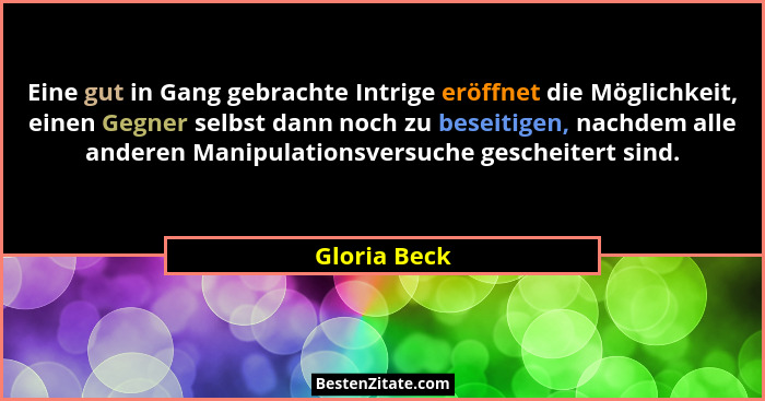 Eine gut in Gang gebrachte Intrige eröffnet die Möglichkeit, einen Gegner selbst dann noch zu beseitigen, nachdem alle anderen Manipulat... - Gloria Beck