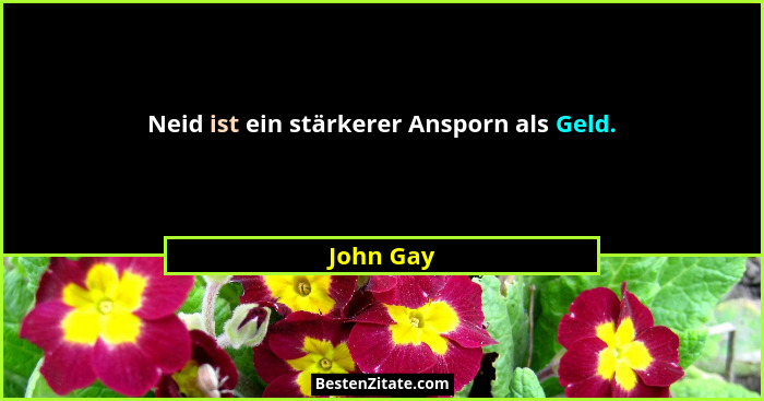 Neid ist ein stärkerer Ansporn als Geld.... - John Gay