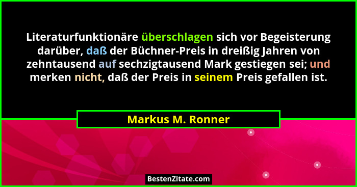Literaturfunktionäre überschlagen sich vor Begeisterung darüber, daß der Büchner-Preis in dreißig Jahren von zehntausend auf sechzi... - Markus M. Ronner
