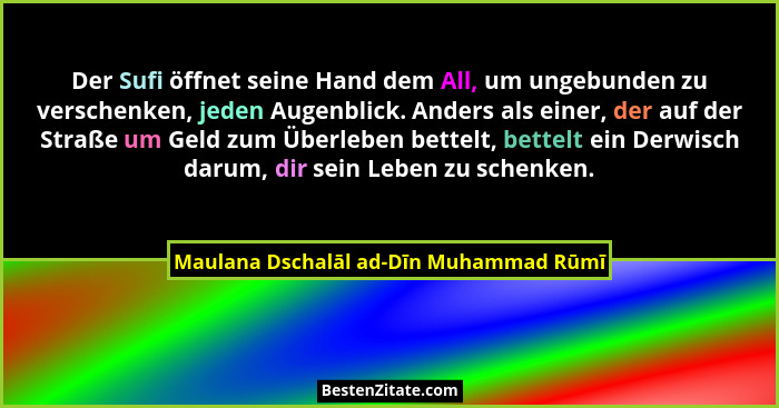 Der Sufi öffnet seine Hand dem All, um ungebunden zu verschenken, jeden Augenblick. Anders als einer, der auf... - Maulana Dschalāl ad-Dīn Muhammad Rūmī