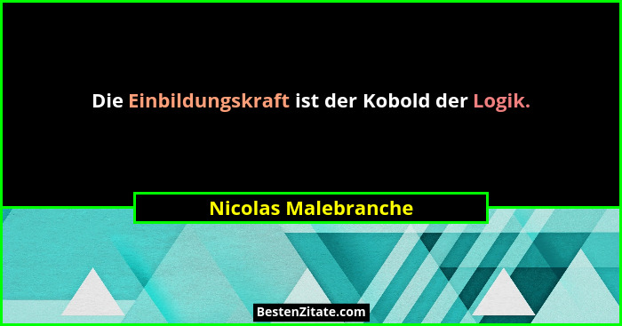 Die Einbildungskraft ist der Kobold der Logik.... - Nicolas Malebranche