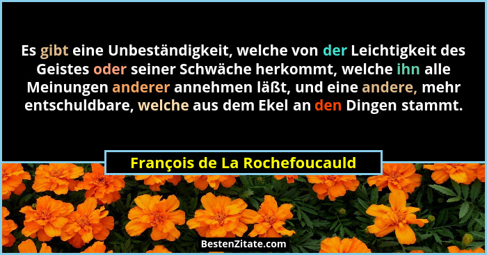 Es gibt eine Unbeständigkeit, welche von der Leichtigkeit des Geistes oder seiner Schwäche herkommt, welche ihn alle Me... - François de La Rochefoucauld