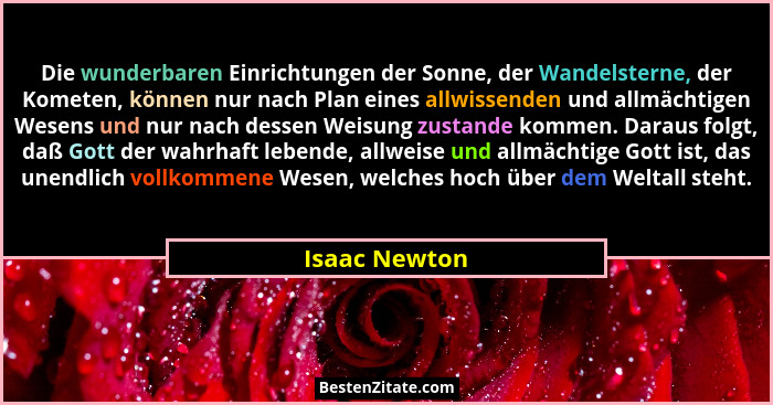 Die wunderbaren Einrichtungen der Sonne, der Wandelsterne, der Kometen, können nur nach Plan eines allwissenden und allmächtigen Wesens... - Isaac Newton