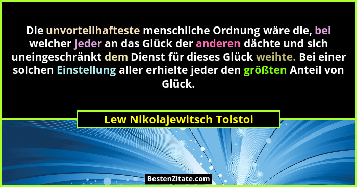 Die unvorteilhafteste menschliche Ordnung wäre die, bei welcher jeder an das Glück der anderen dächte und sich uneingesch... - Lew Nikolajewitsch Tolstoi