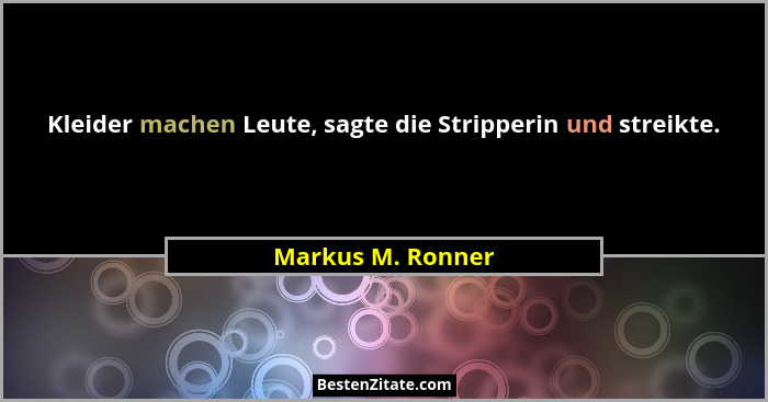Kleider machen Leute, sagte die Stripperin und streikte.... - Markus M. Ronner