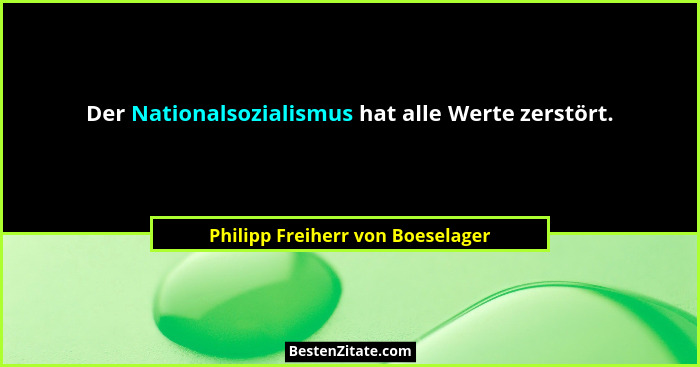 Der Nationalsozialismus hat alle Werte zerstört.... - Philipp Freiherr von Boeselager