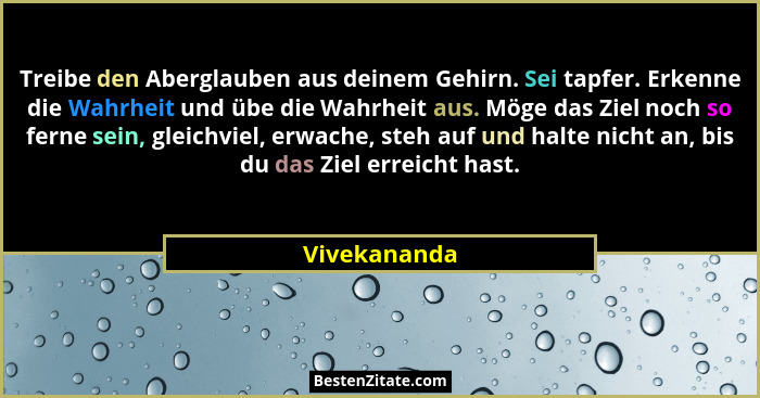 Treibe den Aberglauben aus deinem Gehirn. Sei tapfer. Erkenne die Wahrheit und übe die Wahrheit aus. Möge das Ziel noch so ferne sein, g... - Vivekananda