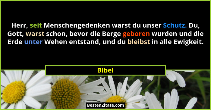 Herr, seit Menschengedenken warst du unser Schutz. Du, Gott, warst schon, bevor die Berge geboren wurden und die Erde unter Wehen entstand, un... - Bibel
