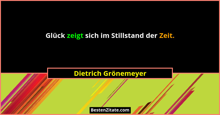 Glück zeigt sich im Stillstand der Zeit.... - Dietrich Grönemeyer