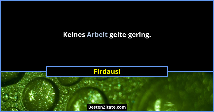 Keines Arbeit gelte gering.... - Firdausi