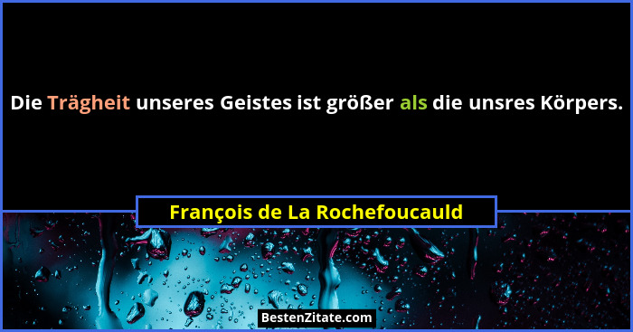 Die Trägheit unseres Geistes ist größer als die unsres Körpers.... - François de La Rochefoucauld