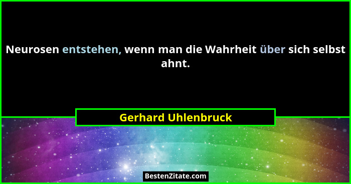 Neurosen entstehen, wenn man die Wahrheit über sich selbst ahnt.... - Gerhard Uhlenbruck