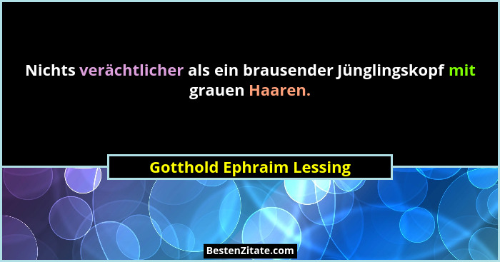 Nichts verächtlicher als ein brausender Jünglingskopf mit grauen Haaren.... - Gotthold Ephraim Lessing